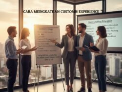 Cara Meningkatkan Customer Experience Untuk Menciptakan Loyalitas Pelanggan Yang Sangat Kuat Dan Setia
