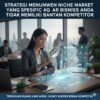 Strategi Menemukan Niche Market Yang Spesifik Agar Bisnis Anda Tidak Memiliki Banyak Kompetitor
