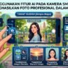 Cara Menggunakan Fitur AI Pada Kamera Smartphone Untuk Menghasilkan Foto Profesional Dalam Sekali Klik